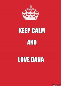 Keep calm and love Dana