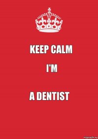 Keep calm i'm a dentist