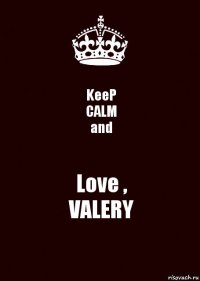 KeeP
CALM
and Love ,
VALERY