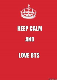 KEEP CALM AND LOVE BTS