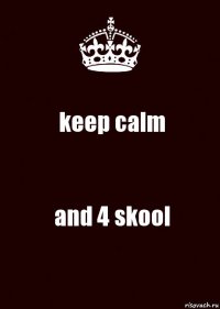 keep calm and 4 skool