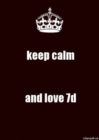 keep calm and love 7d