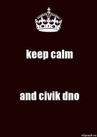 keep calm and civik dno