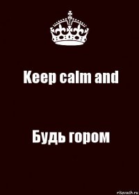 Keep calm and Будь гором