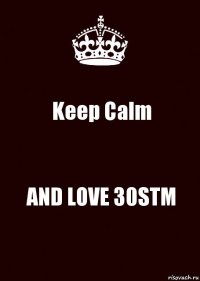 Keep Calm AND LOVE 30STM