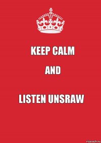 Keep Calm And Listen UnsraW