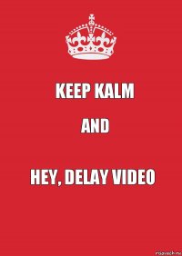 Keep kalm And Hey, delay video