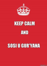 Keep calm and Sosi u Gur'yana