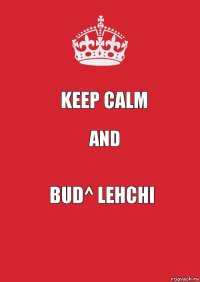 keep calm and bud^ lehchi
