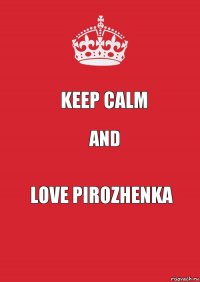 Keep Calm and Love Pirozhenka