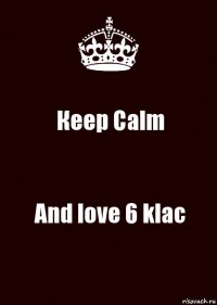 Кeep Calm And love 6 klac