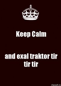 Keep Calm and exal traktor tir tir tir