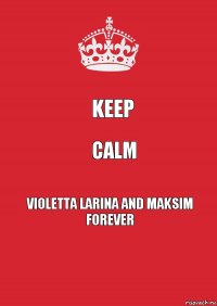 Keep Calm Violetta Larina and Maksim forever