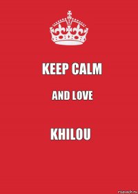 Keep calm And love Khilou