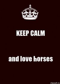 KEEP CALM and love horses