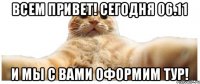 Всем привет! Сегодня 06.11 и мы с вами оформим тур!