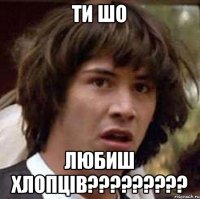 ти шо любиш хлопців?????????