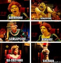 Валялкин! Бейбарсов! Бейбарсов! Ванька! Ва-лял-кин Буслаев