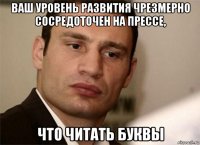 ваш уровень развития чрезмерно сосредоточен на прессе, что читать буквы
