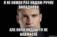 я не кожен раз кидаю ручку випадково але коли кидаю то не навмисне