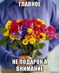 главное не подарок а внимание