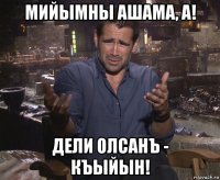 мийымны ашама, а! дели олсанъ - къыйын!