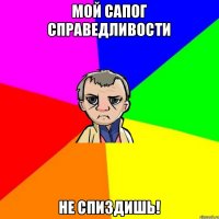 Мой САПОГ СПРАВЕДЛИВОСТИ НЕ СПИЗДИШЬ!