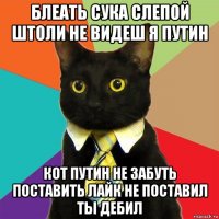 блеать сука слепой штоли не видеш я путин кот путин не забуть поставить лайк не поставил ты дебил