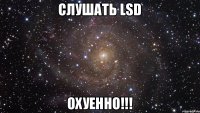 Слушать LSD Охуенно!!!