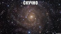 СКУЧНО 