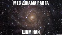 Мес Джама Равга Шам Най