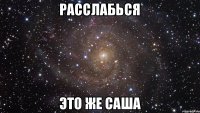 Расслабься Это же Саша