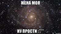 Жена моя ну прости :****