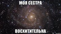 моя сестра восхитительна