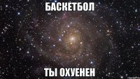 баскетбол ты охуенен