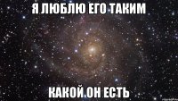 я люблю его таким какой он есть