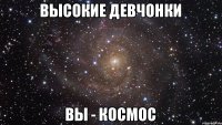 ВЫСОКИЕ ДЕВЧОНКИ ВЫ - КОСМОС