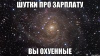 Шутки про зарплату Вы охуенные