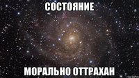 состояние морально оттрахан