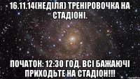 16.11.14(Неділя) Треніровочка на стадіоні. Початок: 12:30 год. Всі бажаючі приходьте на стадіон!!!