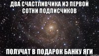 Два счастливчика из первой сотни подписчиков получат в подарок банку яги