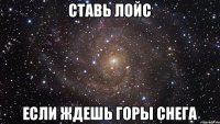 Ставь лойс Если ждешь горы снега