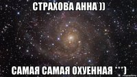 страхова анна )) самая самая охуенная ***)