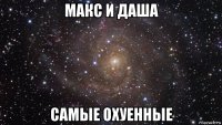 макс и даша самые охуенные