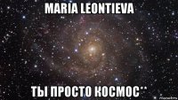 maria leontieva ты просто космос**