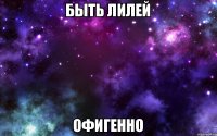 Быть Лилей Офигенно