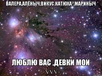 Валера,Алёныч,Викус.Катюха²,Мариныч Люблю вас ,Девки мои √√√