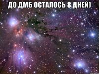 до дмб осталось 8 дней) 