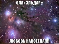 Оля+Эльдар= любовь навсегда!!!!
