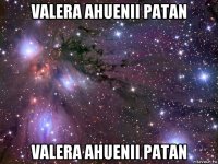 valera ahuenii patan valera ahuenii patan